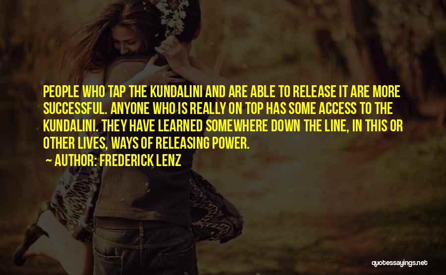 Frederick Lenz Quotes: People Who Tap The Kundalini And Are Able To Release It Are More Successful. Anyone Who Is Really On Top