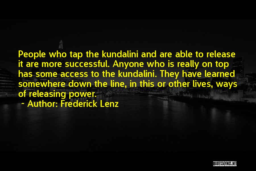 Frederick Lenz Quotes: People Who Tap The Kundalini And Are Able To Release It Are More Successful. Anyone Who Is Really On Top