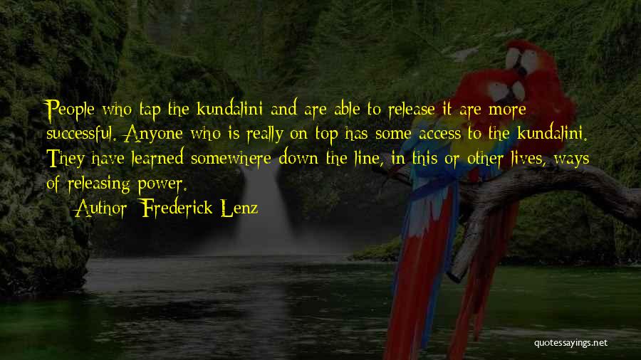 Frederick Lenz Quotes: People Who Tap The Kundalini And Are Able To Release It Are More Successful. Anyone Who Is Really On Top