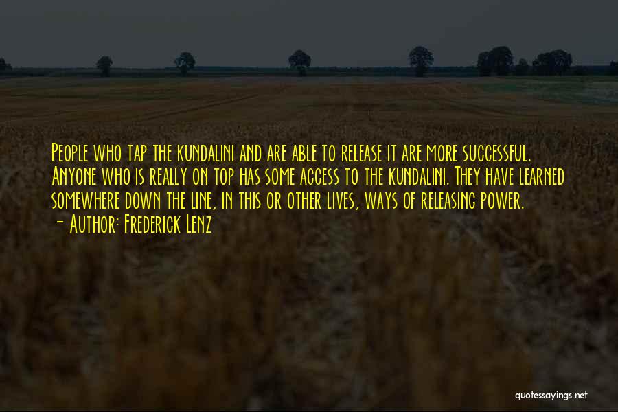Frederick Lenz Quotes: People Who Tap The Kundalini And Are Able To Release It Are More Successful. Anyone Who Is Really On Top
