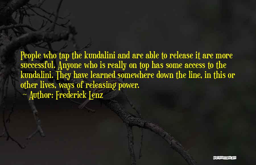 Frederick Lenz Quotes: People Who Tap The Kundalini And Are Able To Release It Are More Successful. Anyone Who Is Really On Top
