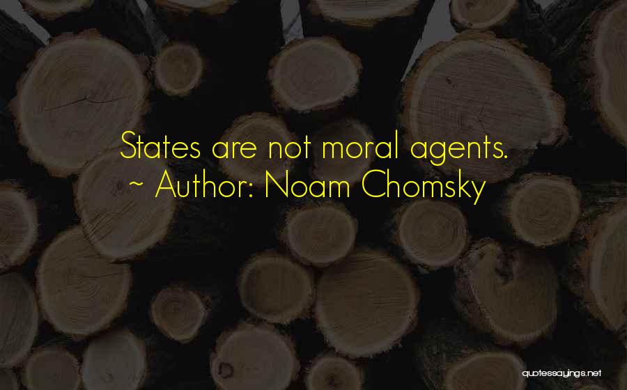 Noam Chomsky Quotes: States Are Not Moral Agents.