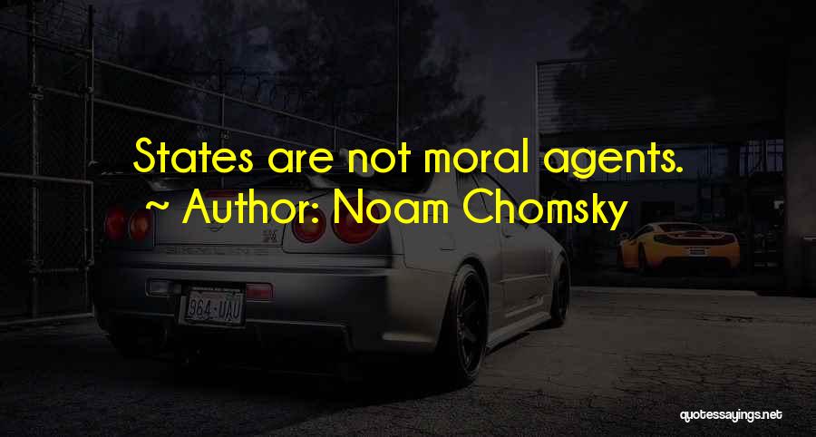 Noam Chomsky Quotes: States Are Not Moral Agents.