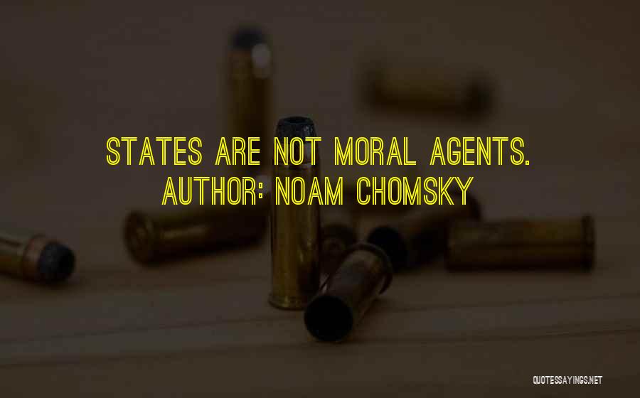 Noam Chomsky Quotes: States Are Not Moral Agents.