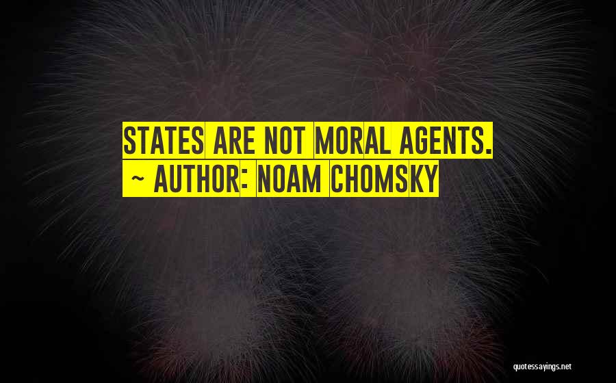 Noam Chomsky Quotes: States Are Not Moral Agents.