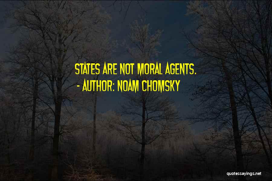 Noam Chomsky Quotes: States Are Not Moral Agents.