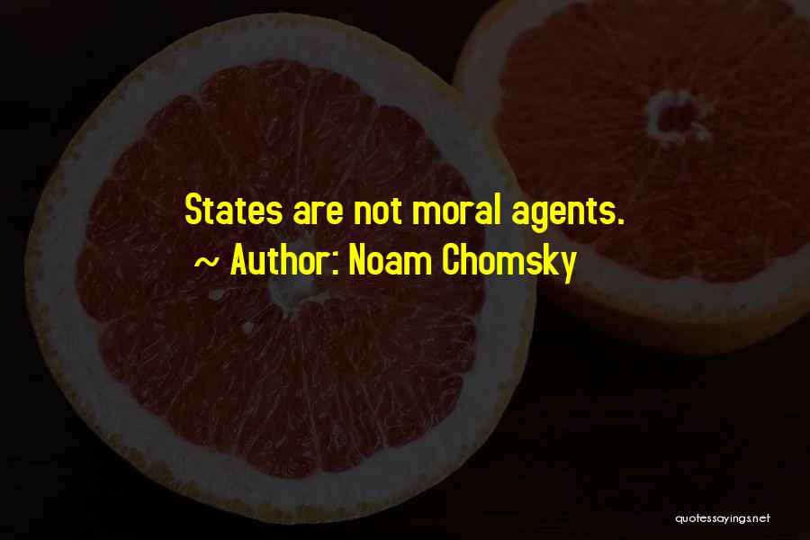 Noam Chomsky Quotes: States Are Not Moral Agents.