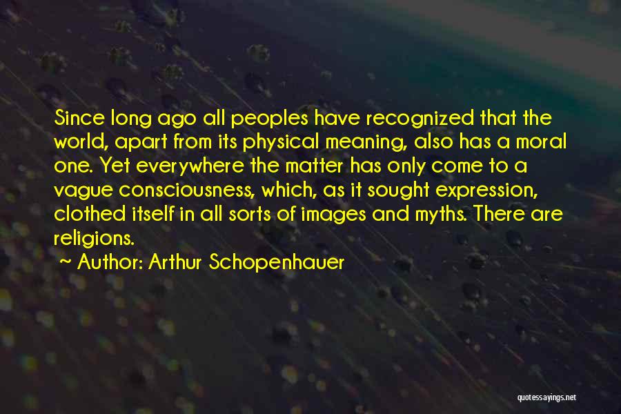 Arthur Schopenhauer Quotes: Since Long Ago All Peoples Have Recognized That The World, Apart From Its Physical Meaning, Also Has A Moral One.