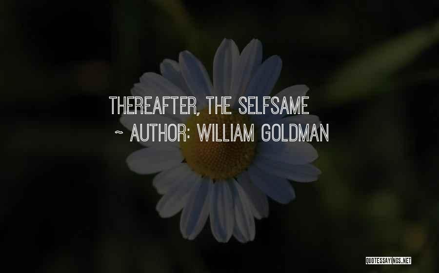 William Goldman Quotes: Thereafter, The Selfsame