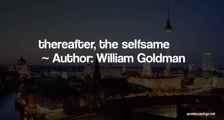William Goldman Quotes: Thereafter, The Selfsame