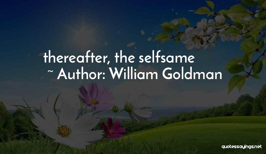 William Goldman Quotes: Thereafter, The Selfsame