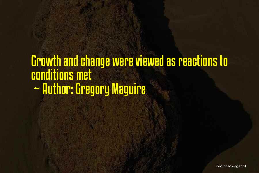 Gregory Maguire Quotes: Growth And Change Were Viewed As Reactions To Conditions Met