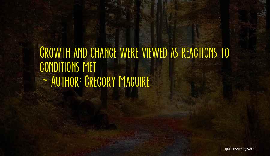 Gregory Maguire Quotes: Growth And Change Were Viewed As Reactions To Conditions Met