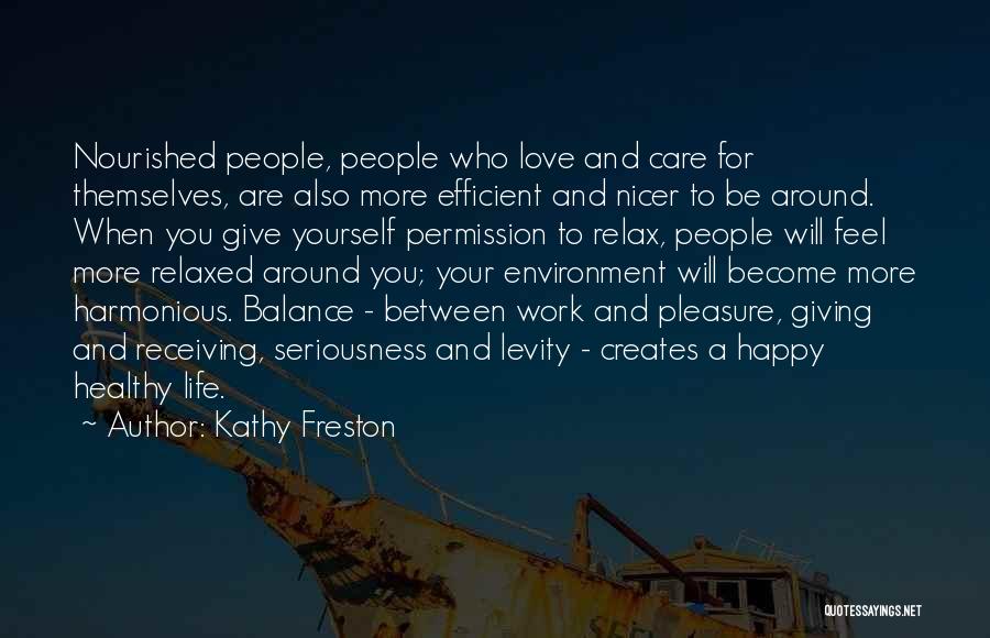 Kathy Freston Quotes: Nourished People, People Who Love And Care For Themselves, Are Also More Efficient And Nicer To Be Around. When You