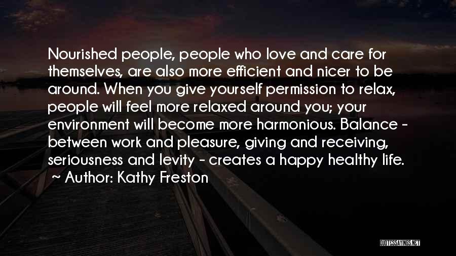 Kathy Freston Quotes: Nourished People, People Who Love And Care For Themselves, Are Also More Efficient And Nicer To Be Around. When You