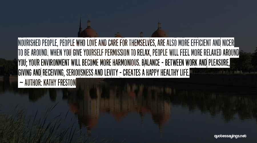 Kathy Freston Quotes: Nourished People, People Who Love And Care For Themselves, Are Also More Efficient And Nicer To Be Around. When You