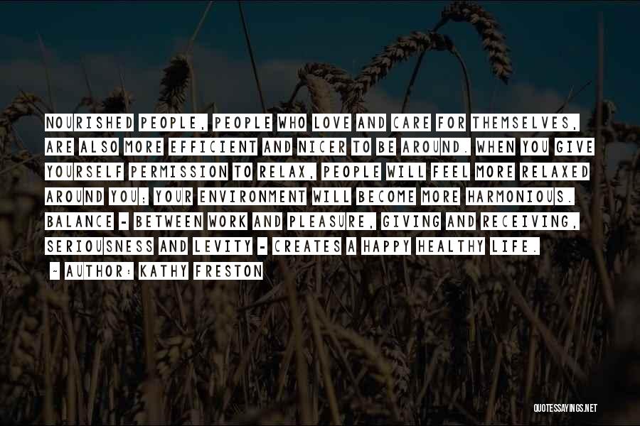 Kathy Freston Quotes: Nourished People, People Who Love And Care For Themselves, Are Also More Efficient And Nicer To Be Around. When You