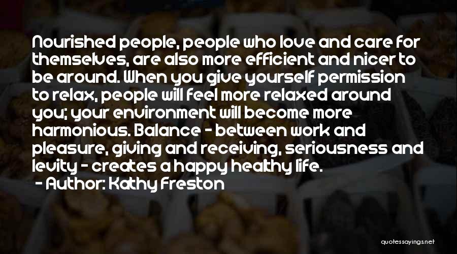 Kathy Freston Quotes: Nourished People, People Who Love And Care For Themselves, Are Also More Efficient And Nicer To Be Around. When You