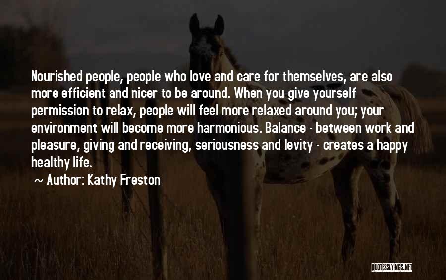 Kathy Freston Quotes: Nourished People, People Who Love And Care For Themselves, Are Also More Efficient And Nicer To Be Around. When You