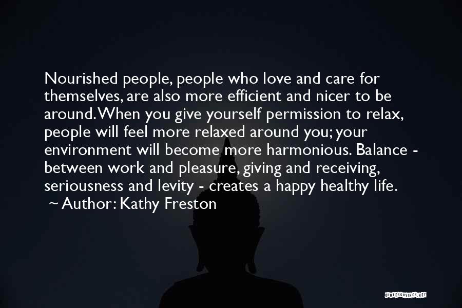 Kathy Freston Quotes: Nourished People, People Who Love And Care For Themselves, Are Also More Efficient And Nicer To Be Around. When You