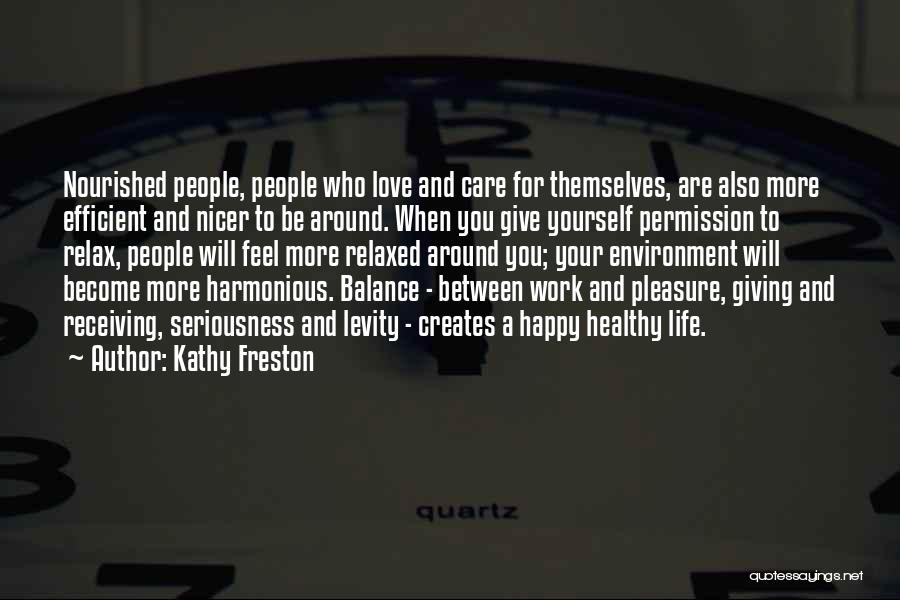 Kathy Freston Quotes: Nourished People, People Who Love And Care For Themselves, Are Also More Efficient And Nicer To Be Around. When You