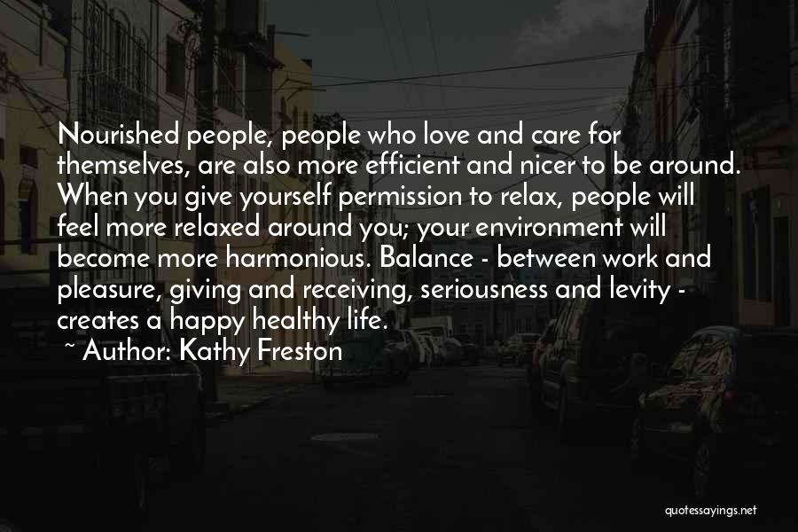 Kathy Freston Quotes: Nourished People, People Who Love And Care For Themselves, Are Also More Efficient And Nicer To Be Around. When You