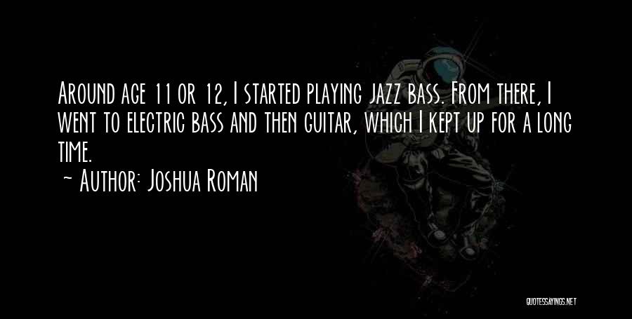 Joshua Roman Quotes: Around Age 11 Or 12, I Started Playing Jazz Bass. From There, I Went To Electric Bass And Then Guitar,