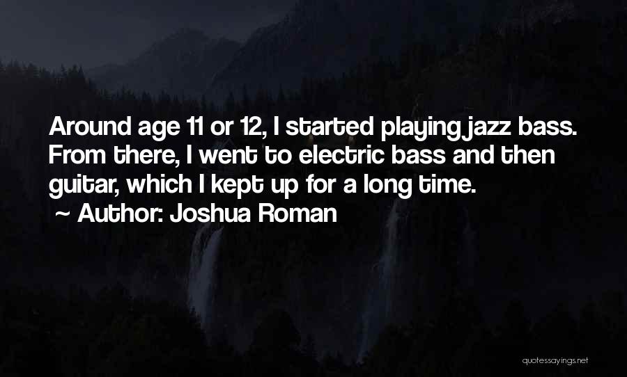 Joshua Roman Quotes: Around Age 11 Or 12, I Started Playing Jazz Bass. From There, I Went To Electric Bass And Then Guitar,