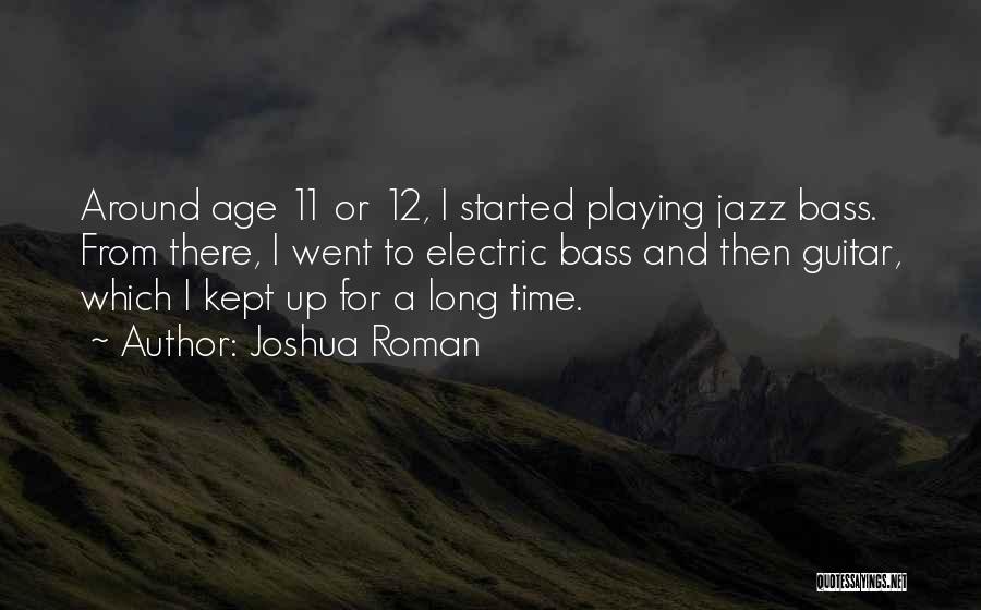 Joshua Roman Quotes: Around Age 11 Or 12, I Started Playing Jazz Bass. From There, I Went To Electric Bass And Then Guitar,