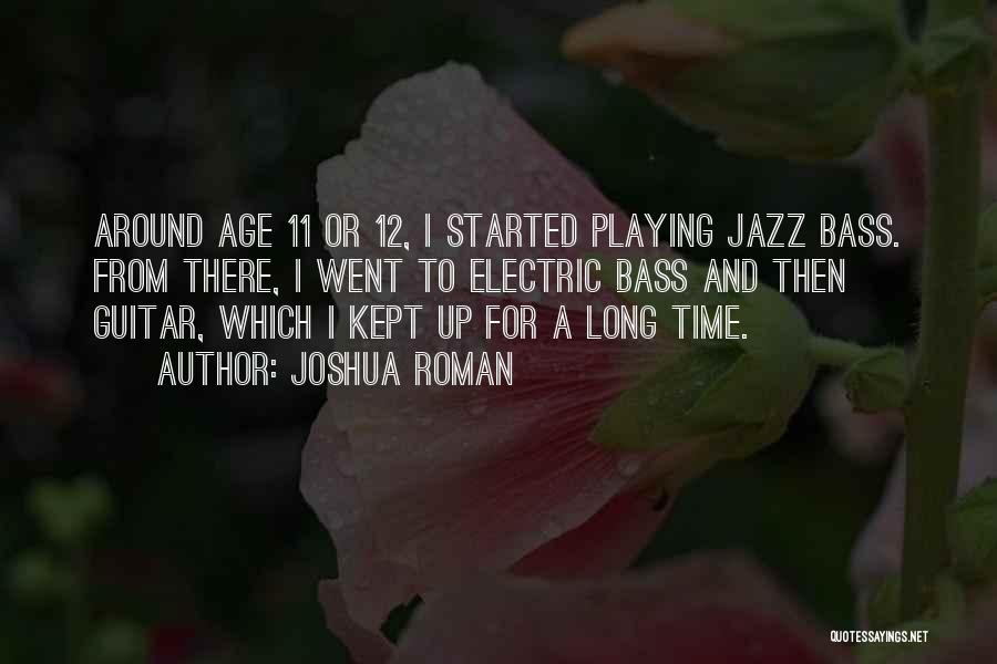 Joshua Roman Quotes: Around Age 11 Or 12, I Started Playing Jazz Bass. From There, I Went To Electric Bass And Then Guitar,