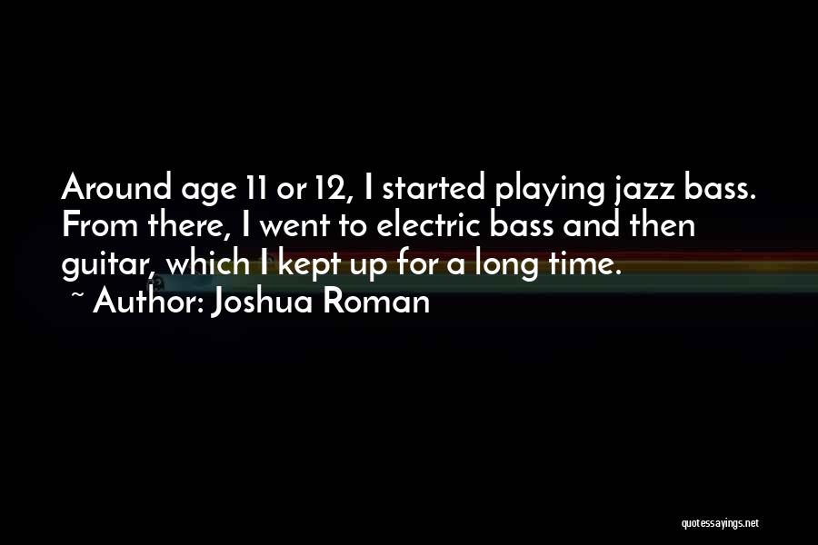 Joshua Roman Quotes: Around Age 11 Or 12, I Started Playing Jazz Bass. From There, I Went To Electric Bass And Then Guitar,