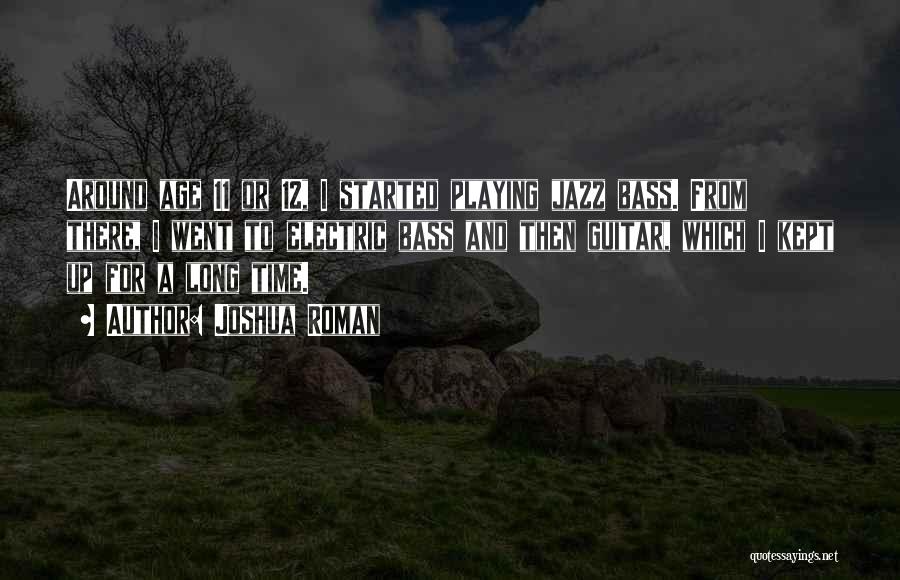 Joshua Roman Quotes: Around Age 11 Or 12, I Started Playing Jazz Bass. From There, I Went To Electric Bass And Then Guitar,