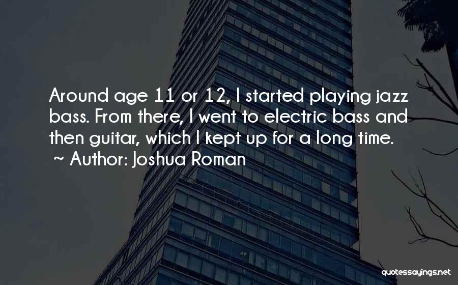 Joshua Roman Quotes: Around Age 11 Or 12, I Started Playing Jazz Bass. From There, I Went To Electric Bass And Then Guitar,