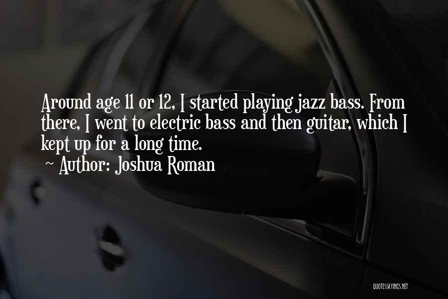 Joshua Roman Quotes: Around Age 11 Or 12, I Started Playing Jazz Bass. From There, I Went To Electric Bass And Then Guitar,