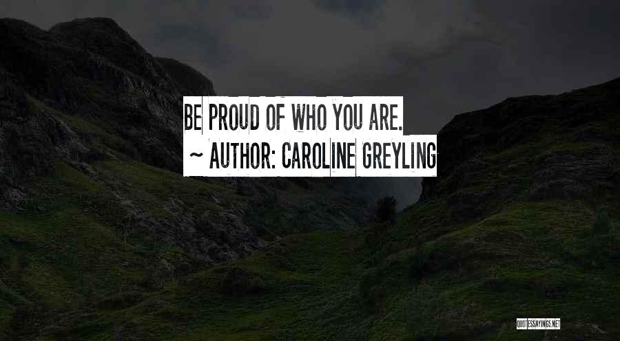 Caroline Greyling Quotes: Be Proud Of Who You Are.