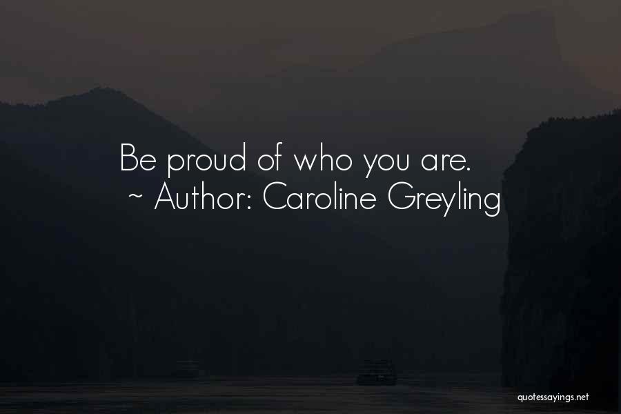 Caroline Greyling Quotes: Be Proud Of Who You Are.