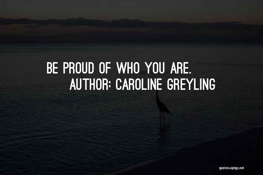 Caroline Greyling Quotes: Be Proud Of Who You Are.