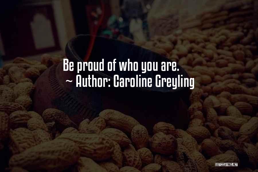 Caroline Greyling Quotes: Be Proud Of Who You Are.