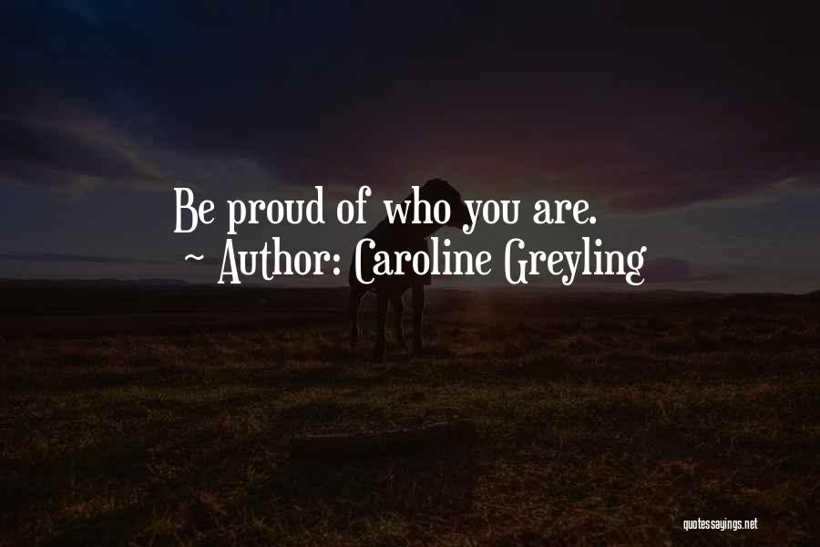 Caroline Greyling Quotes: Be Proud Of Who You Are.