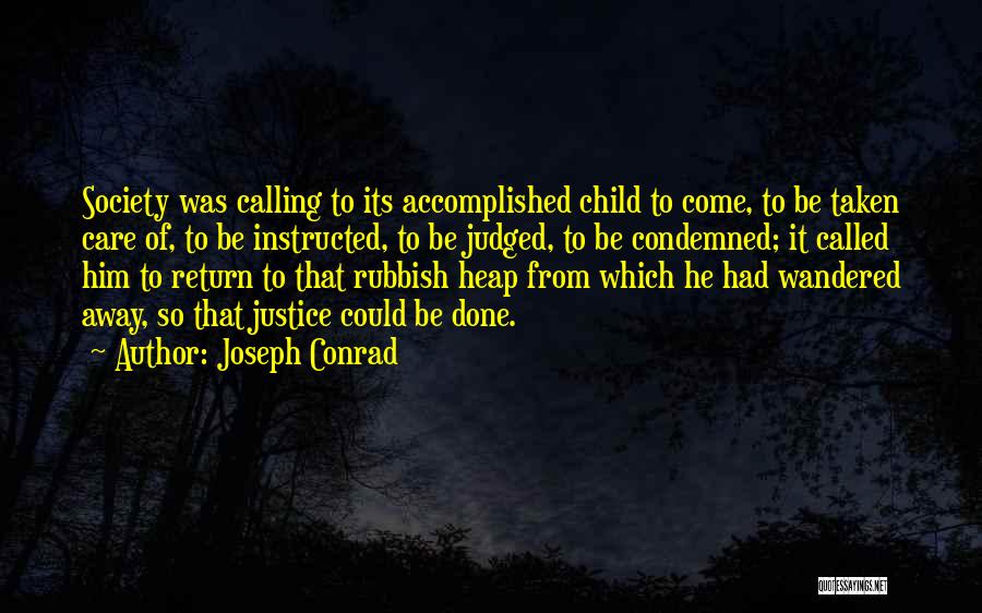 Joseph Conrad Quotes: Society Was Calling To Its Accomplished Child To Come, To Be Taken Care Of, To Be Instructed, To Be Judged,