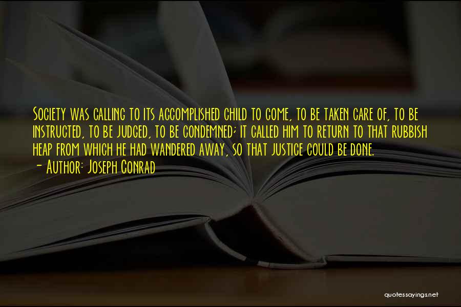 Joseph Conrad Quotes: Society Was Calling To Its Accomplished Child To Come, To Be Taken Care Of, To Be Instructed, To Be Judged,