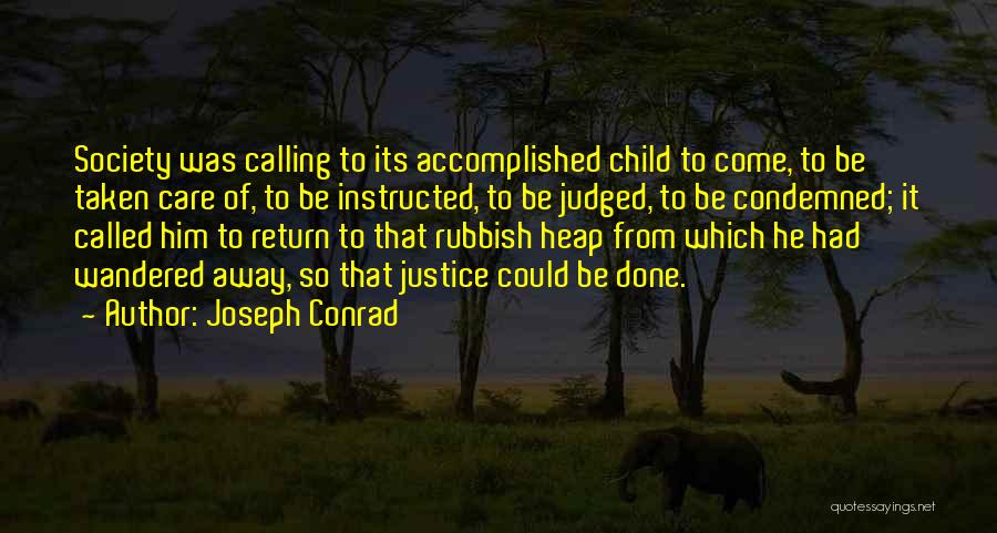 Joseph Conrad Quotes: Society Was Calling To Its Accomplished Child To Come, To Be Taken Care Of, To Be Instructed, To Be Judged,