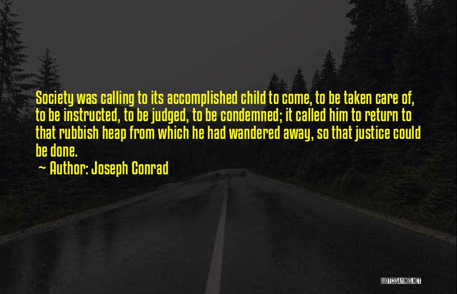 Joseph Conrad Quotes: Society Was Calling To Its Accomplished Child To Come, To Be Taken Care Of, To Be Instructed, To Be Judged,