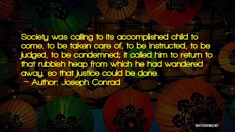 Joseph Conrad Quotes: Society Was Calling To Its Accomplished Child To Come, To Be Taken Care Of, To Be Instructed, To Be Judged,