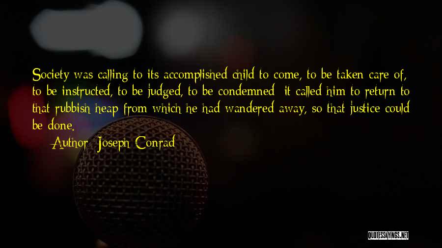 Joseph Conrad Quotes: Society Was Calling To Its Accomplished Child To Come, To Be Taken Care Of, To Be Instructed, To Be Judged,