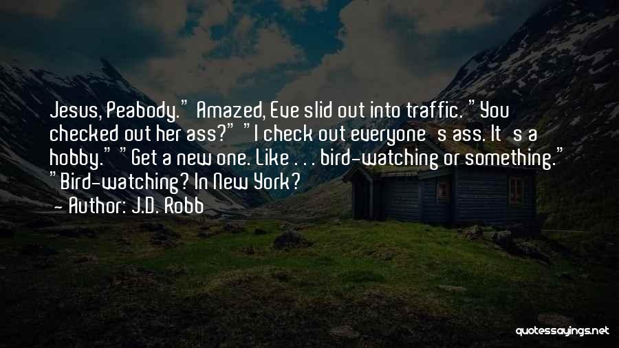 J.D. Robb Quotes: Jesus, Peabody. Amazed, Eve Slid Out Into Traffic. You Checked Out Her Ass? I Check Out Everyone's Ass. It's A