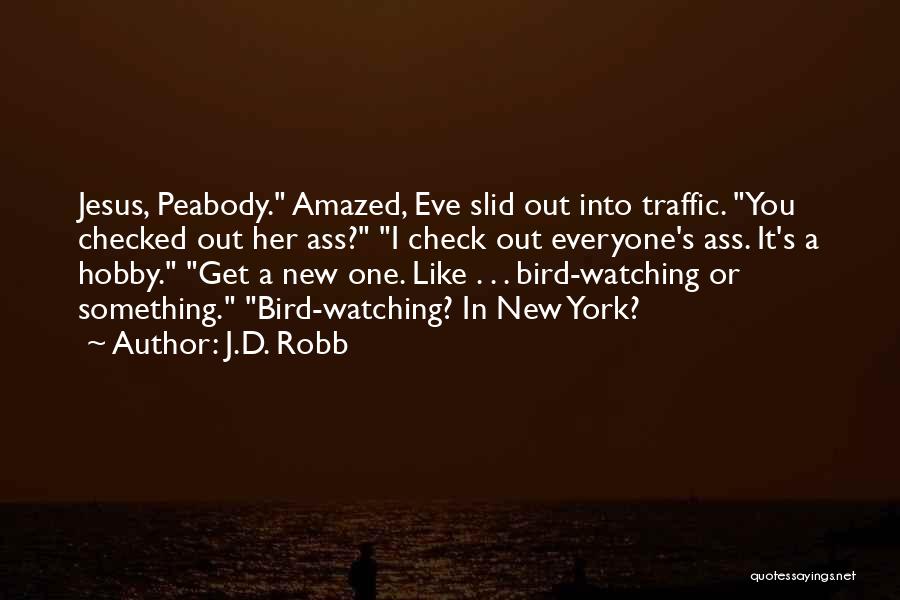 J.D. Robb Quotes: Jesus, Peabody. Amazed, Eve Slid Out Into Traffic. You Checked Out Her Ass? I Check Out Everyone's Ass. It's A