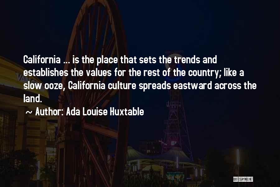 Ada Louise Huxtable Quotes: California ... Is The Place That Sets The Trends And Establishes The Values For The Rest Of The Country; Like