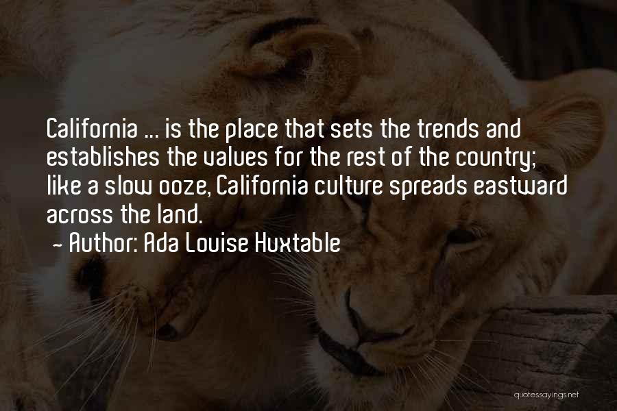 Ada Louise Huxtable Quotes: California ... Is The Place That Sets The Trends And Establishes The Values For The Rest Of The Country; Like