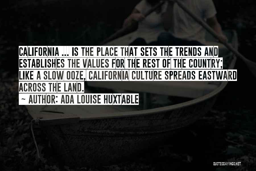 Ada Louise Huxtable Quotes: California ... Is The Place That Sets The Trends And Establishes The Values For The Rest Of The Country; Like
